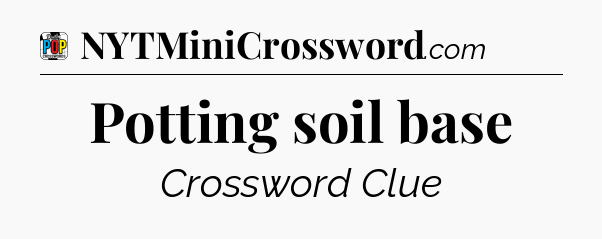 Potting soil base Crossword Clue