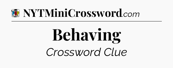 Behaving Crossword Clue