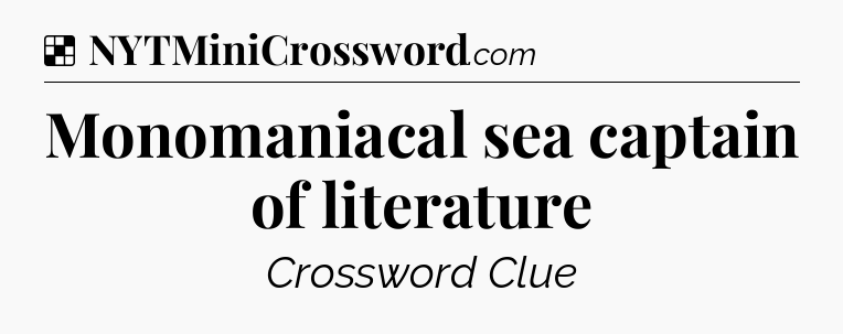 Solution: Monomaniacal sea captain of literature - NYT Crossword