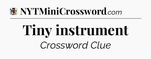 Tiny instrument Crossword Clue