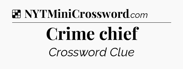 Solution: Crime chief - NYT Crossword