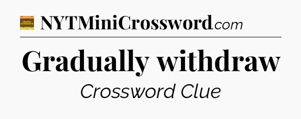 Gradually withdraw - Eugene Sheffer Crossword