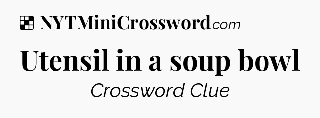 Solution: Utensil in a soup bowl - NYT Crossword