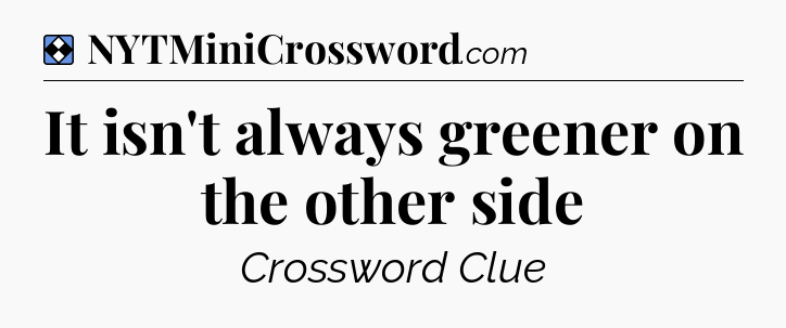 Solution: It isn't always greener on the other side - NYT Mini Crossword