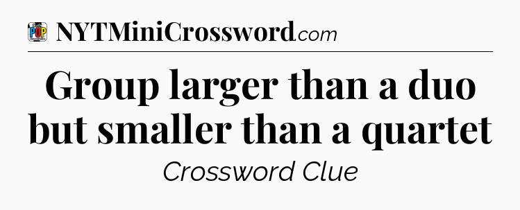 Group larger than a duo but smaller than a quartet Crossword Clue