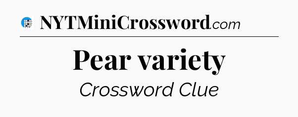 Pear variety Crossword Clue