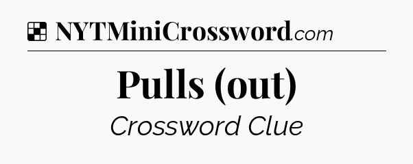 Solution: Pulls (out) - NYT Crossword