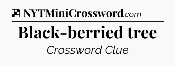 Solution: Black-berried tree - NYT Crossword