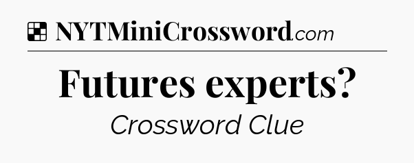 Solution: Futures experts - NYT Crossword