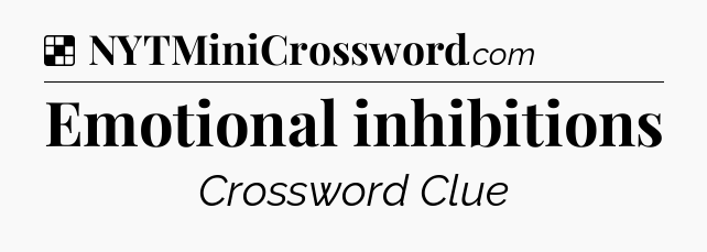Solution: Emotional inhibitions - NYT Crossword