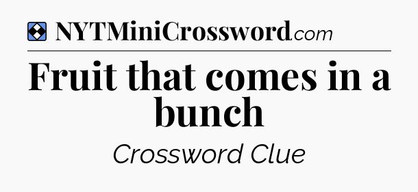 Solution: Fruit that comes in a bunch - NYT Mini Crossword