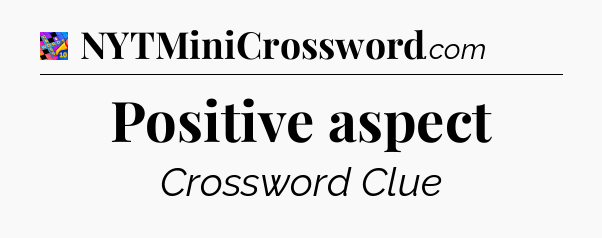 Positive aspect Crossword Clue