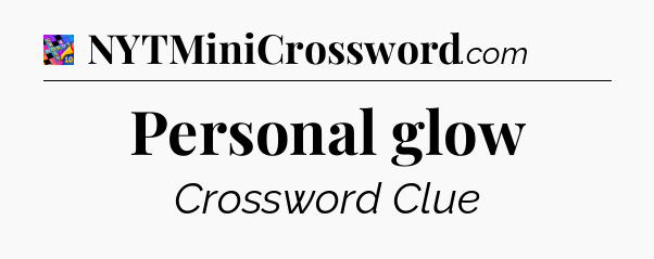 Personal glow Crossword Clue