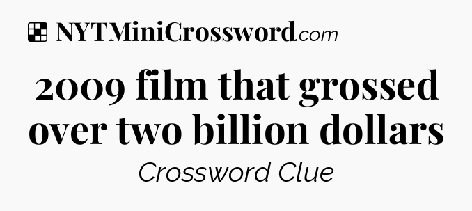 Solution: 2009 film that grossed over two billion dollars - NYT Crossword