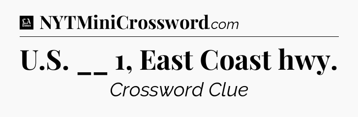 U.S. __ 1, East Coast hwy - LA Times Crossword