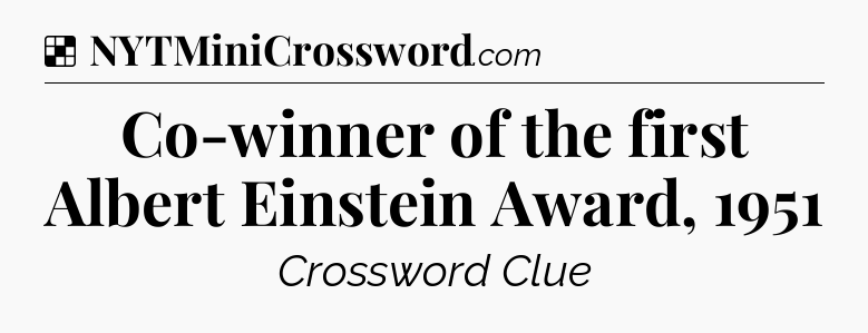 Solution: Co-winner of the first Albert Einstein Award, 1951 - NYT Crossword