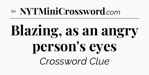 Blazing, as an angry person's eyes - WSJ Crossword
