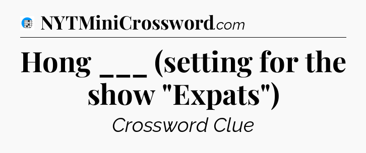 Hong ___ (setting for the show 