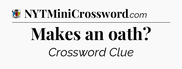 Makes an oath Crossword Clue