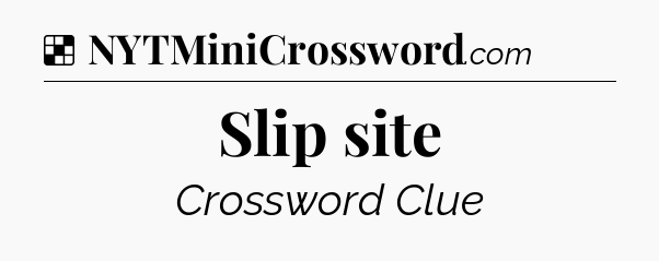 Solution: Slip site - NYT Crossword