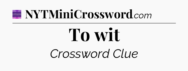 To wit - Thomas Joseph Crossword