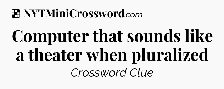Solution: Computer that sounds like a theater when pluralized - NYT Crossword