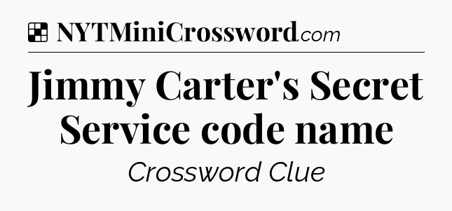 Solution: Jimmy Carter's Secret Service code name - NYT Crossword