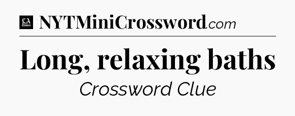 Long, relaxing baths - LA Times Crossword