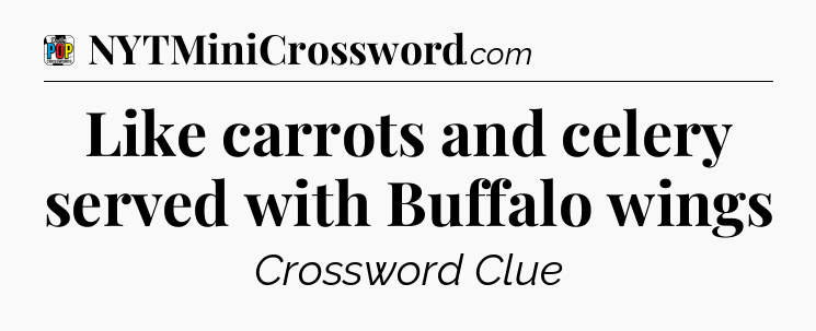 Like carrots and celery served with Buffalo wings Crossword Clue
