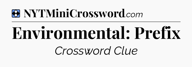 Solution: Environmental: Prefix - NYT Mini Crossword