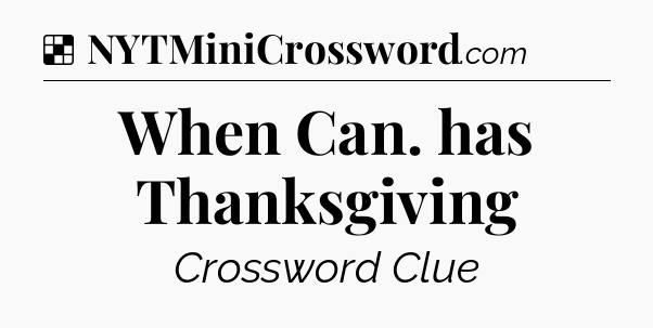 Solution: When Can. has Thanksgiving - NYT Crossword
