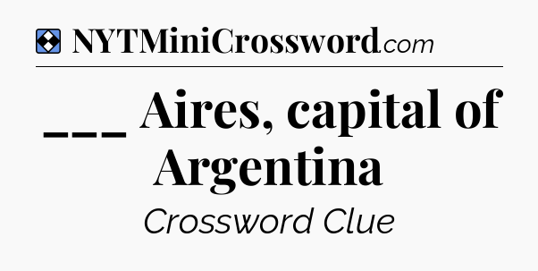 Solution: ___ Aires, capital of Argentina - NYT Mini Crossword