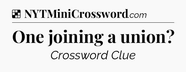 Solution: One joining a union - NYT Crossword