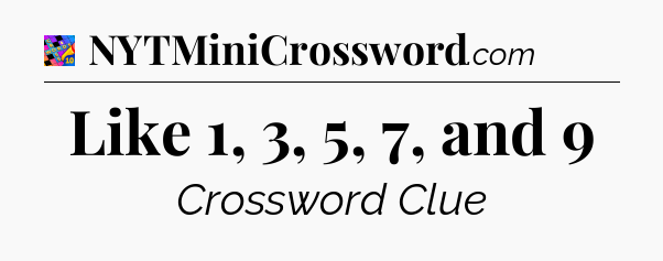 Like 1, 3, 5, 7, and 9 Crossword Clue