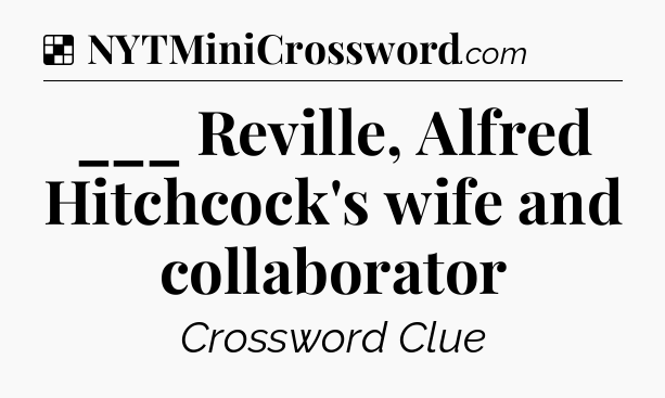Solution: ___ Reville, Alfred Hitchcock's wife and collaborator - NYT Crossword