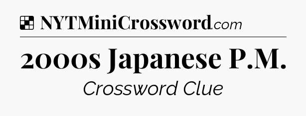 Solution: 2000s Japanese P.M - NYT Crossword