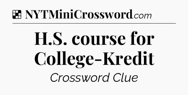 Solution: H.S. course for College-Kredit - NYT Crossword