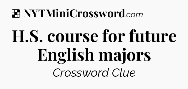 Solution: H.S. course for future English majors - NYT Crossword