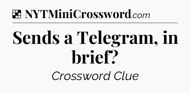 Solution: Sends a Telegram, in brief - NYT Crossword
