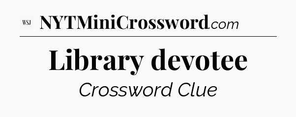 Library devotee - WSJ Crossword