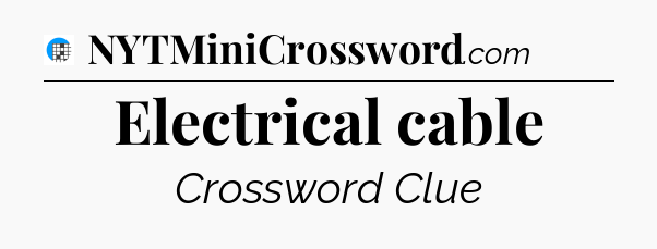 Electrical cable Crossword Clue