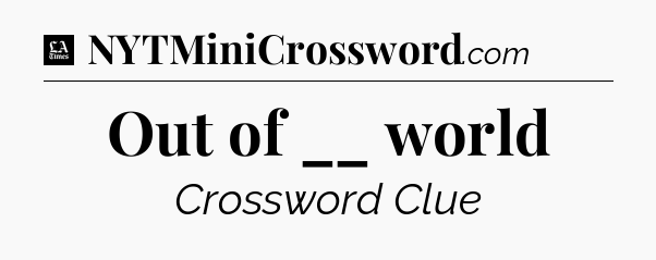 Out of __ world - LA Times Crossword