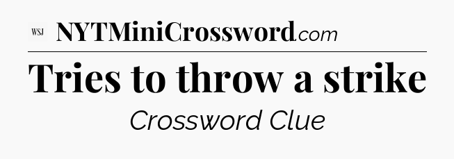 Tries to throw a strike - WSJ Crossword