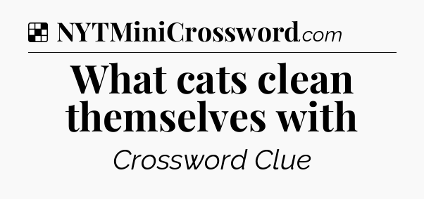 Solution: What cats clean themselves with - NYT Crossword
