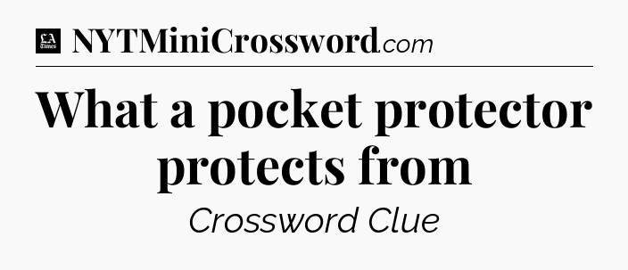 What a pocket protector protects from - LA Times Crossword