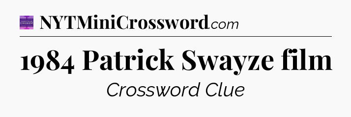 1984 Patrick Swayze film - Thomas Joseph Crossword