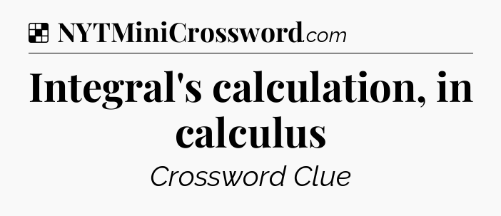 Solution: Integral's calculation, in calculus - NYT Crossword