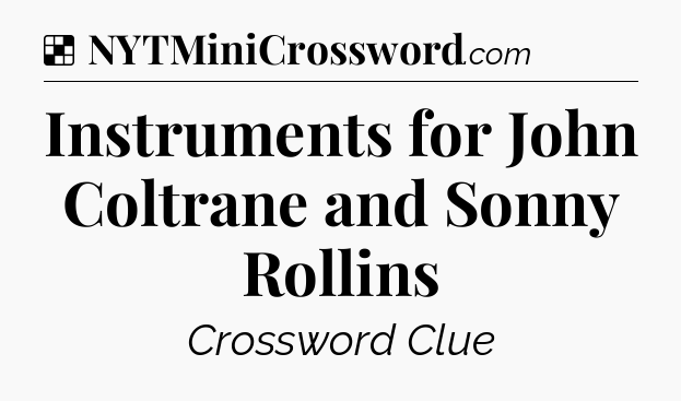 Solution: Instruments for John Coltrane and Sonny Rollins - NYT Crossword