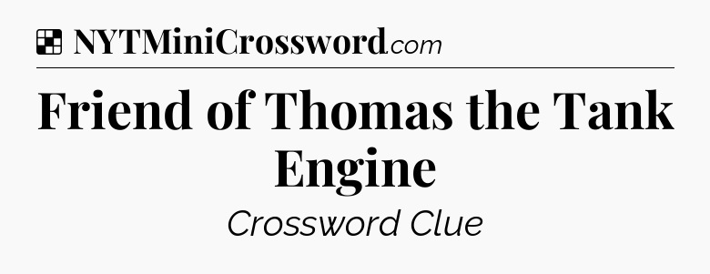 Solution: Friend of Thomas the Tank Engine - NYT Crossword