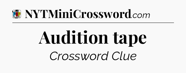 Audition tape Crossword Clue